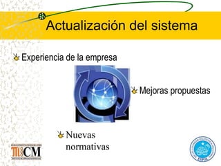 Actualización del sistema
Nuevas
normativas
Experiencia de la empresa
Mejoras propuestas
 