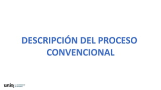 DESCRIPCIÓN DEL PROCESO
CONVENCIONAL
 