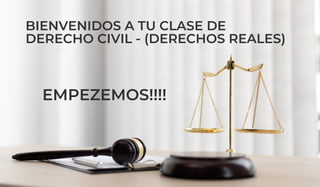 BIENVENIDOS A TU CLASE DE
DERECHO CIVIL - (DERECHOS REALES)
EMPEZEMOS!!!!
 