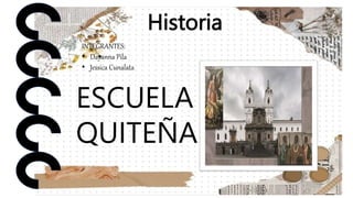 Historia
Historia
INTEGRANTES:
• Dayanna Pila
• Jessica Cunalata
ESCUELA
QUITEÑA
 
