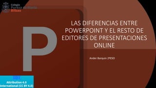 LAS DIFERENCIAS ENTRE
POWERPOINT Y EL RESTO DE
EDITORES DE PRESENTACIONES
ONLINE
Ander Barquin 2ºESO
 