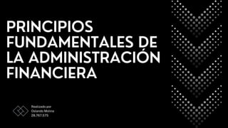 PRINCIPIOS
FUNDAMENTALES DE
LA ADMINISTRACIÓN
FINANCIERA
Realizado por
Oslando Molina
28.767.575
 