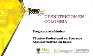 DESNUTRICIÒN EN
COLOMBIA
Programa académico
Técnico Profesional en Procesos
Administrativos en Salud
 