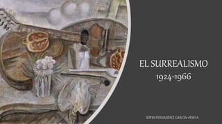 EL SURREALISMO
1924-1966
SOFIA FERNANDEZ GARCIA 1ºESO A
 