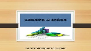 CLASIFICACIÓN DE LAS ESTADÍSTICAS
“NICAURY OVIEDO DE LOS SANTOS”
 