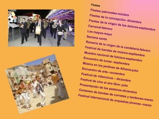 Fiestas Fiestas patronales-octubre Fiestas de la concepción- diciembre Fiestas de la virgen de los dolores-septiembre Carnaval-febrero Los mayos-mayo Semana santa Romería de la virgen de la candelaria-febrero Festival de bandas de música-septiembre Muestra nacional de folclore-septiembre Encuentro de tunas- septiembre Música en los jardines de Alhama-julio Encuentro de arte- noviembre Festival de villancicos – diciembre Festival de cine al aire libre- julio Presentación de los pastores-diciembre Certamen de bandas de cornetas y tambores-marzo  Festival internacional de orquestas jóvenes- marzo  