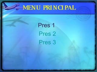 MENU PRINCIPAL Pres 1  Pres 2 Pres 3 
