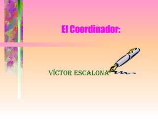 El Coordinador: Víctor Escalona