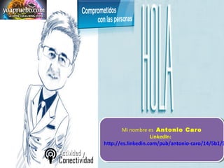 Mi nombre es Antonio Caro
LinkedIn:
http://es.linkedin.com/pub/antonio-caro/14/5b1/
Mi nombre es Antonio Caro
LinkedIn:
http://es.linkedin.com/pub/antonio-caro/14/5b1/5
 