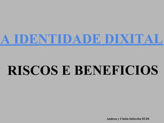 A IDENTIDADE DIXITAL

RISCOS E BENEFICIOS


             Andrea y Cintia Inforeba 03.04
 