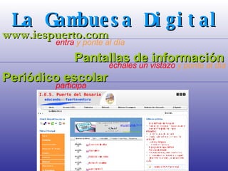 La Gambuesa Digital www.iespuerto.com entra  y ponte al día Pantallas de información échales un vistazo  y ponte al día Periódico escolar participa   