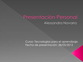 Curso: Tecnologías para el aprendizaje
Fecha de presentación: 28/05/2012
 