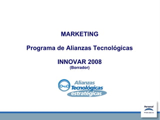 MARKETING Programa de Alianzas Tecnológicas   INNOVAR 2008 (Borrador) 