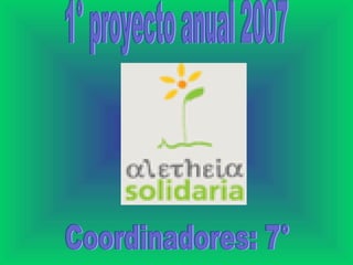 1° proyecto anual 2007 Coordinadores: 7°  
