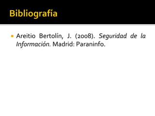  Areitio Bertolín, J. (2008). Seguridad de la
Información. Madrid: Paraninfo.
 