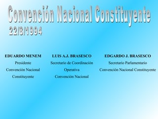 Convención Nacional Constituyente 22/8/1994 EDUARDO MENEM Presidente Convención Nacional Constituyente LUIS A.J. BRASESCO Secretario de Coordinación Operativa Convención Nacional EDGARDO J. BRASESCO Secretario Parlamentario Convención Nacional Constituyente 