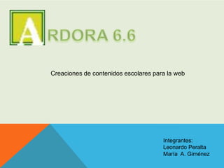 Creaciones de contenidos escolares para la web
Integrantes:
Leonardo Peralta
María A. Giménez
 