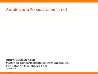 Arquitectura Persuasiva en la red




Autor: Gustavo Rojas
Master en comportamiento del consumidor, UAI.
Consultor & PM Multiplica Chile
Octubre 2008

       © multiplica 2006 - Pàgina | |
 