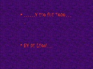 …… Y ESO FUE TODO…. BY DE LEON ….