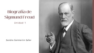 Biografía de
Sigmund Freud
U n i d a d 1
S a n d r a S a n m a r t í n S a f a r
 