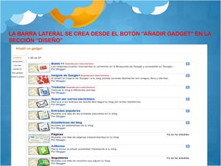 LA BARRA LATERAL SE CREA DESDE EL BOTÓN “AÑADIR GADGET” EN LA
SECCIÓN “DISEÑO”
 