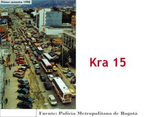 Fuente: Policía Metropolitana de Bogotá
Kra 15
 