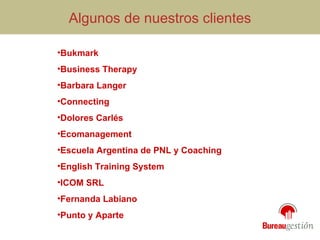 Algunos de nuestros clientes Bukmark Business Therapy  Barbara Langer Connecting Dolores Carlés  Ecomanagement  Escuela Argentina de PNL y Coaching  English Training System ICOM SRL  Fernanda Labiano Punto y Aparte 