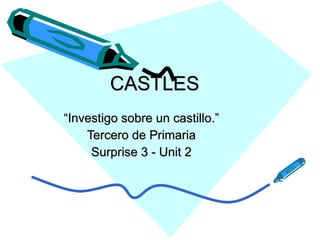 CASTLES “ Investigo sobre un castillo.” Tercero de Primaria Surprise 3 - Unit 2 