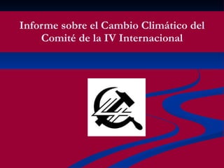 Informe sobre el Cambio Climático del Comité de la IV Internacional 