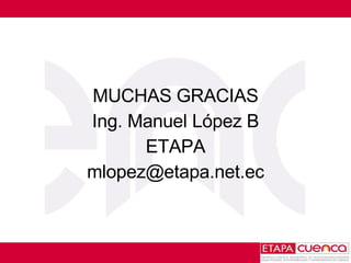 MUCHAS GRACIAS Ing. Manuel López B ETAPA [email_address] 