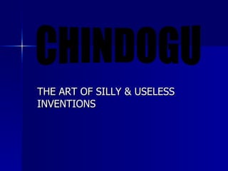 THE ART OF SILLY & USELESS INVENTIONS CHINDOGU 