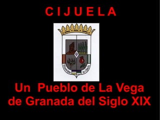 CIJUELA




 Un Pueblo de La Vega
de Granada del Siglo XIX
 