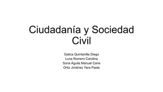 Ciudadanía y Sociedad
Civil
Gatica Quintanilla Diego
Luna Romero Carolina
Soria Águila Manuel Cane
Ortiz Jiménez Yara Paola
 