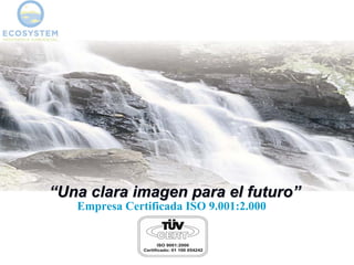“Una clara imagen para el futuro”
   Empresa Certificada ISO 9.001:2.000