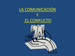 LA COMUNICACIÓN
Y
EL CONFLICTO
 