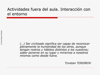 Actividades fuera del aula. Interacción con el entorno ,[object Object],[object Object],© Ana Roces Suárez 