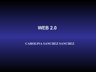 WEB 2.0 CAROLINA SANCHEZ SANCHEZ 