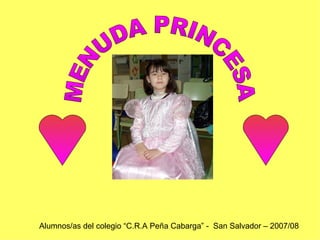 MENUDA PRINCESA Alumnos/as del colegio “C.R.A Peña Cabarga” -  San Salvador – 2007/08 