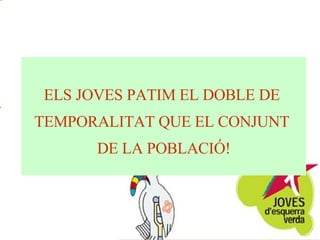 ELS JOVES PATIM EL DOBLE DE  TEMPORALITAT QUE EL CONJUNT  DE LA POBLACIÓ! 