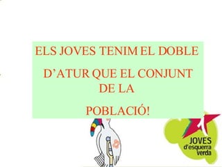 ELS JOVES TENIM EL DOBLE  D’ATUR QUE EL CONJUNT DE LA  POBLACIÓ! 