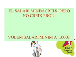 EL SALARI MÍNIM CREIX, PERÒ NO CREIX PROU! VOLEM SALARI MÍNIM A 1.000€! 
