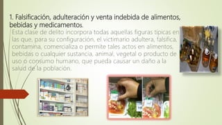 1. Falsificación, adulteración y venta indebida de alimentos,
bebidas y medicamentos.
 