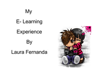 My  E- Learning Experience By Laura Fernanda 
