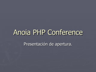 Anoia PHP Conference Presentación de apertura. 