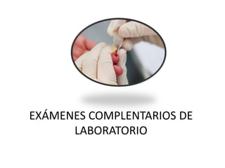 EXÁMENES COMPLENTARIOS DE
LABORATORIO
 