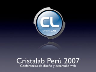 Cristalab Perú 2007
 Conferencias de diseño y desarrollo web