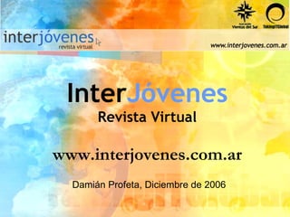 Inter Jóvenes Revista Virtual www.interjovenes.com.ar Damián Profeta, Diciembre de 2006 