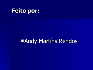 Feito por: Andy Martíns Rendos 