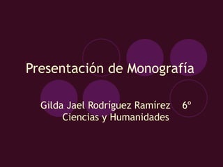 Presentación de Monografía Gilda Jael Rodríguez Ramírez  6º Ciencias y Humanidades 