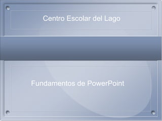 Fundamentos de PowerPoint Centro Escolar del Lago 